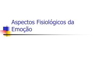 Aspectos Fisiológicos da Emoção