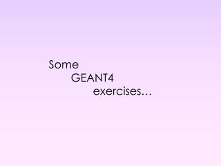 Some 	GEANT4 		exercises…
