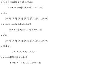 &gt; f:= n -&gt; [seq([n-k, n-k], k=0..n)]; f := n -&gt; [seq([n - k, n - k], k = 0 .. n)]