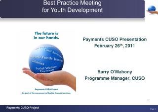 Payments CUSO Presentation February 26 th , 2011 Barry O’Mahony Programme Manager, CUSO ,