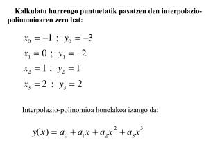 Kalkulatu hurrengo puntuetatik pasatzen den interpolazio- polinomioaren zero bat: