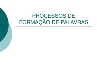 PROCESSOS DE FORMAÇÃO DE PALAVRAS