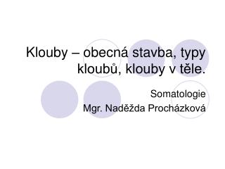 Klouby – obecná stavba, typy kloubů, klouby v těle.