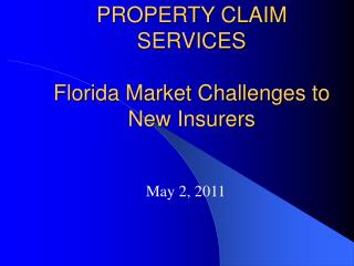 PROPERTY CLAIM SERVICES Florida Market Challenges to New Insurers