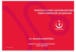 Dr. Mustafa KASAPOĞLU TRABZON İLİ KAMU HASTANELERİ BİRLİĞİ GENEL SEKRETERİ