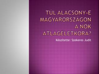 Túl alacsony-e Magyarországon a nők átlagéletkora?