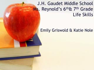 J.H. Gaudet Middle School Ms. Reynold’s 6 th &amp; 7 th Grade Life Skills