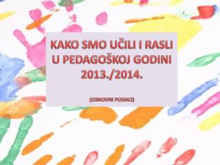 KAKO SMO UČILI I RASLI U PEDAGOŠKOJ GODINI 2013./2014. (OSNOVNI PODACI)