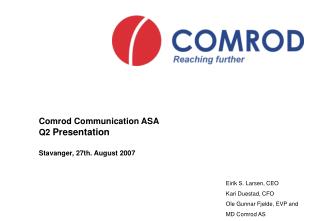 Comrod Communication ASA Q2 Presentation Stavanger, 27th. August 2007