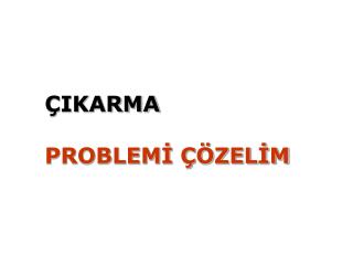 ÇIKARMA PROBLEMİ ÇÖZELİM