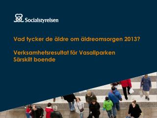 Vad tycker de äldre om äldreomsorgen 2013? Verksamhetsresultat för Vasallparken Särskilt boende