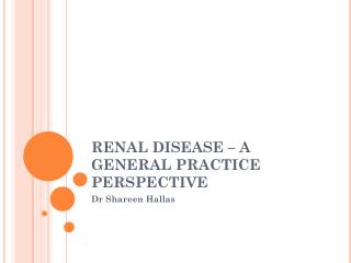 RENAL DISEASE – A GENERAL PRACTICE PERSPECTIVE