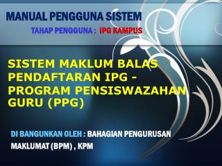 MANUAL PENGGUNA SISTEM TAHAP PENGGUNA : IPG KAMPUS