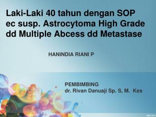 Laki-Laki 40 tahun dengan SOP ec susp. Astrocytoma High Grade dd Multiple Abcess dd Metastase