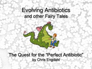 Evolving Antibiotics and other Fairy Tales The Quest for the “Perfect Antibiotic” by Chris Engdahl