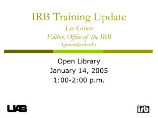 IRB Training Update Lee Griner Editor, Office of the IRB lgriner@uab