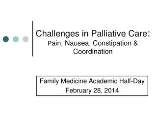 Challenges in Palliative Care : P ain, Nausea, Constipation &amp; Coordination
