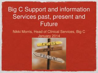 Big C Support and information Services past, present and Future