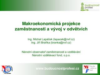 Makroekonomická projekce zaměstnanosti a vývoj v odvětvích Ing. Michal Lapáček (lapacek@nvf.cz)