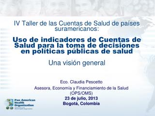 Eco. Claudia Pescetto Asesora, Economía y Financiamiento de la Salud (OPS/OMS) 23 de julio, 2013