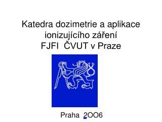 Katedra dozimetrie a aplikace ionizujícího záření FJFI ČVUT v Praze