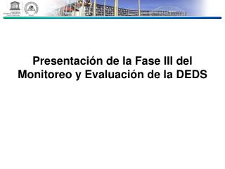 Presentación de la Fase III del Monitoreo y Evaluación de la DEDS