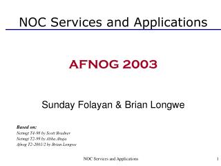 NOC Services and Applications AFNOG 2003 Sunday Folayan &amp; Brian Longwe Based on: