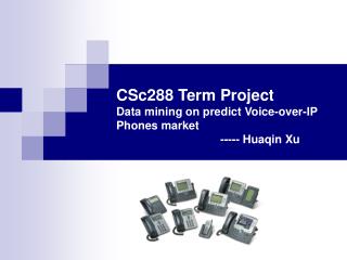 CSc288 Term Project Data mining on predict Voice-over-IP Phones market 			----- Huaqin Xu