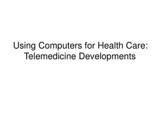 Using Computers for Health Care: Telemedicine Developments