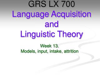 GRS LX 700 Language Acquisition and Linguistic Theory