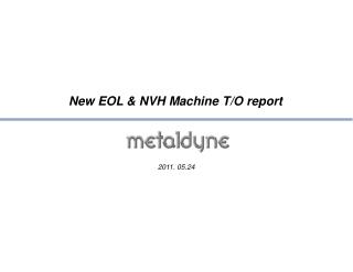 New EOL &amp; NVH Machine T/O report