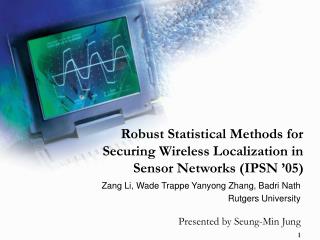 Robust Statistical Methods for Securing Wireless Localization in Sensor Networks (IPSN ’05)