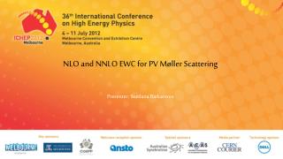 NLO and NNLO EWC for PV Møller Scattering Presenter: Svetlana Barkanova