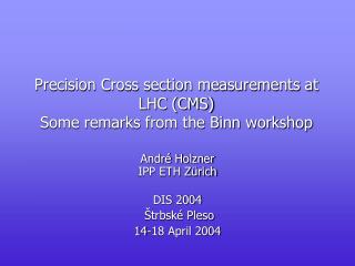 Precision Cross section measurements at LHC (CMS) Some remarks from the Binn workshop