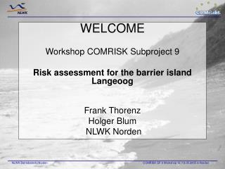 WELCOME Workshop COMRISK Subproject 9 Risk assessment for the barrier island Langeoog