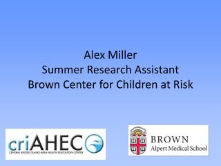Alex Miller Summer Research Assistant Brown Center for Children at Risk