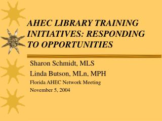 AHEC LIBRARY TRAINING INITIATIVES: RESPONDING TO OPPORTUNITIES