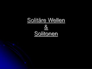 Solitäre Wellen &amp; Solitonen