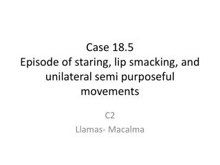 Case 18.5 Episode of staring, lip smacking, and unilateral semi purposeful movements