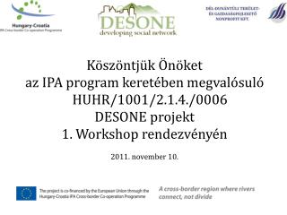 Köszöntjük Önöket az IPA program keretében megvalósuló HUHR/1001/2.1.4./0006 DESONE projekt