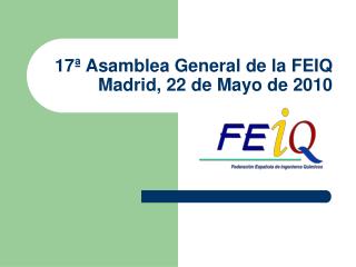 17ª Asamblea General de la FEIQ Madrid, 22 de Mayo de 2010