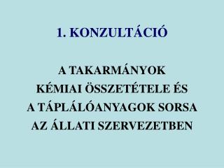 KONZULTÁCIÓ A TAKARMÁNYOK KÉMIAI ÖSSZETÉTELE ÉS A TÁPLÁLÓANYAGOK SORSA AZ ÁLLATI SZERVEZETBEN