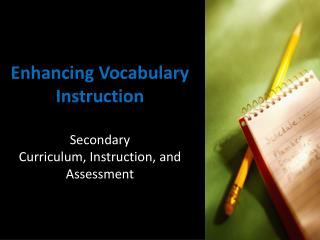 Enhancing Vocabulary Instruction Secondary Curriculum, Instruction, and Assessment