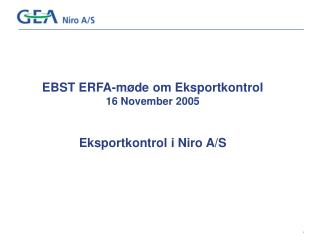 EBST ERFA-møde om Eksportkontrol 16 November 2005 Eksportkontrol i Niro A/S