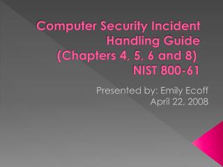 Computer Security Incident Handling Guide (Chapters 4, 5, 6 and 8)  NIST 800-61