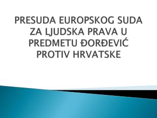 PRESUDA EUROPSKOG SUDA ZA LJUDSKA PRAVA U PREDMETU ĐORĐEVIĆ PROTIV HRVATSKE