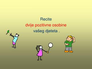 Recite dvije pozitivne osobine vašeg djeteta .