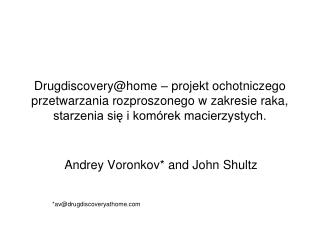 Andrey Voronkov* and John Shultz *av@drugdiscoveryathome