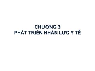 CHƯƠNG 3 PHÁT TRIỂN NHÂN LỰC Y TẾ