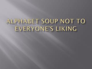 Alphabet Soup not to everyone’s liking